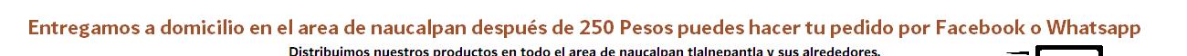 Entregamos a domicilio en el area de naucalpan después de 250 Pesos puedes hacer tu pedido por Facebook o Whatsapp    