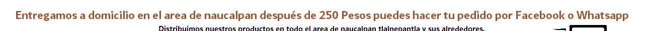 Entregamos a domicilio en el area de naucalpan después de 250 Pesos puedes hacer tu pedido por Facebook o Whatsapp    